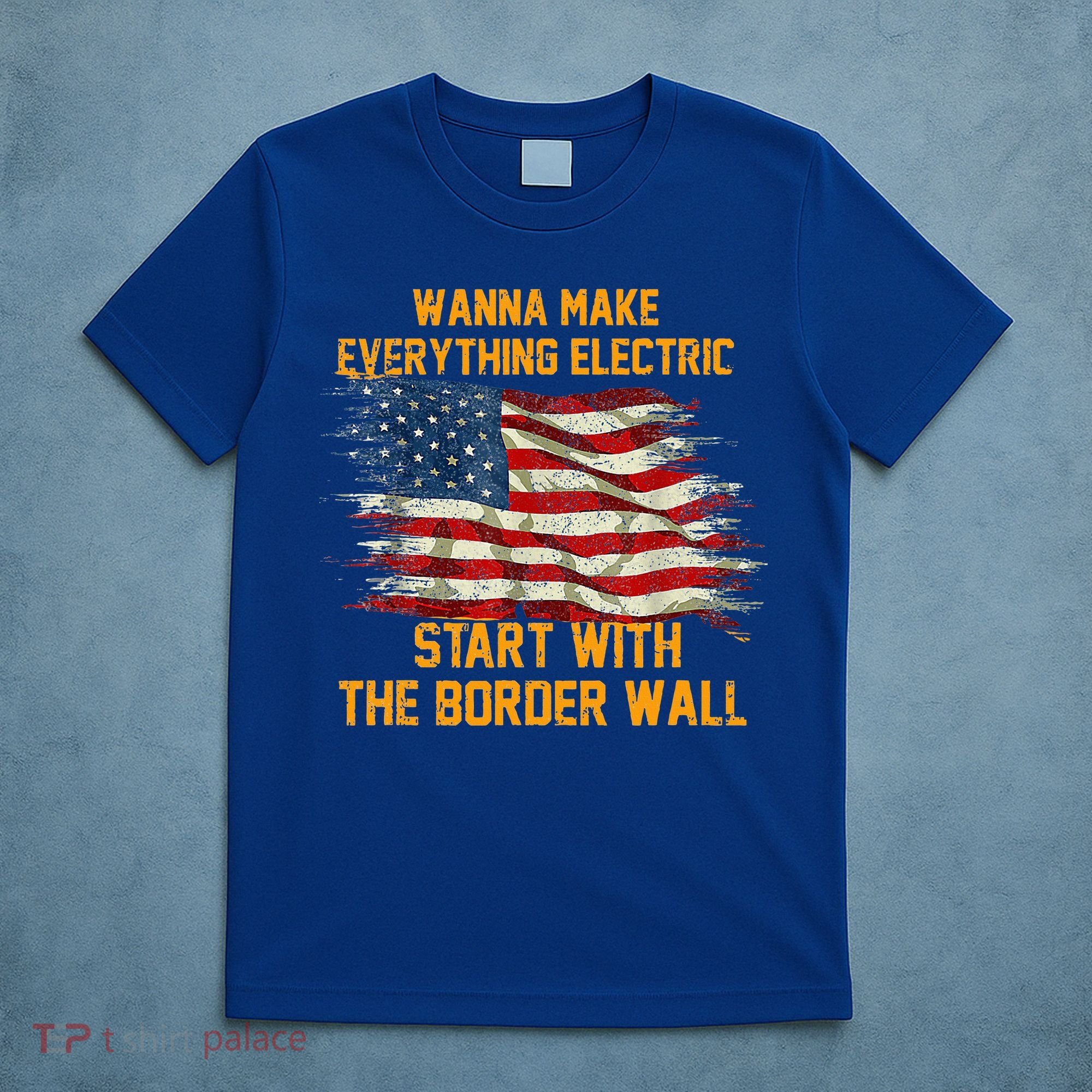 Wanna Make Everything Electric Start With The Border Wall  T-Shirt