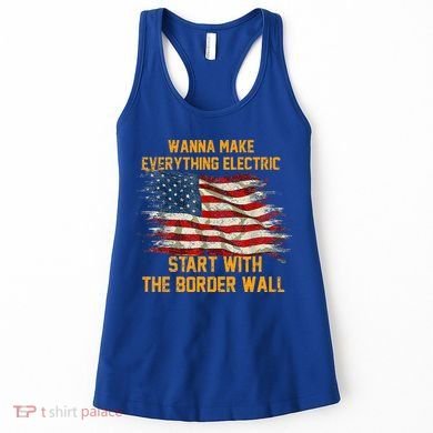 Wanna Make Everything Electric Start With The Border Wall  Women's Tank Top