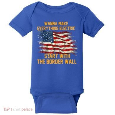 Wanna Make Everything Electric Start With The Border Wall  Baby Bodysuit