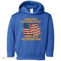 Wanna Make Everything Electric Start With The Border Wall  Toddler Hoodie thumb 0