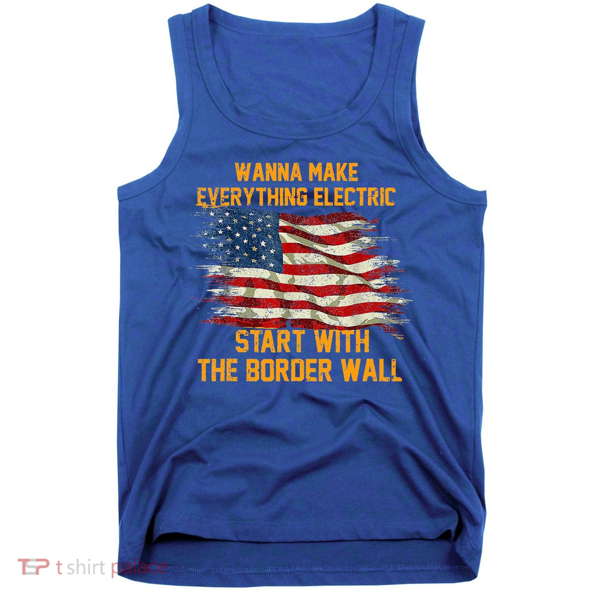 Wanna Make Everything Electric Start With The Border Wall  Tank Top