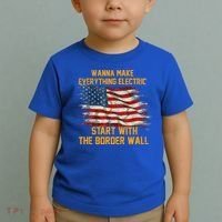 Wanna Make Everything Electric Start With The Border Wall  Toddler T-Shirt thumb 2