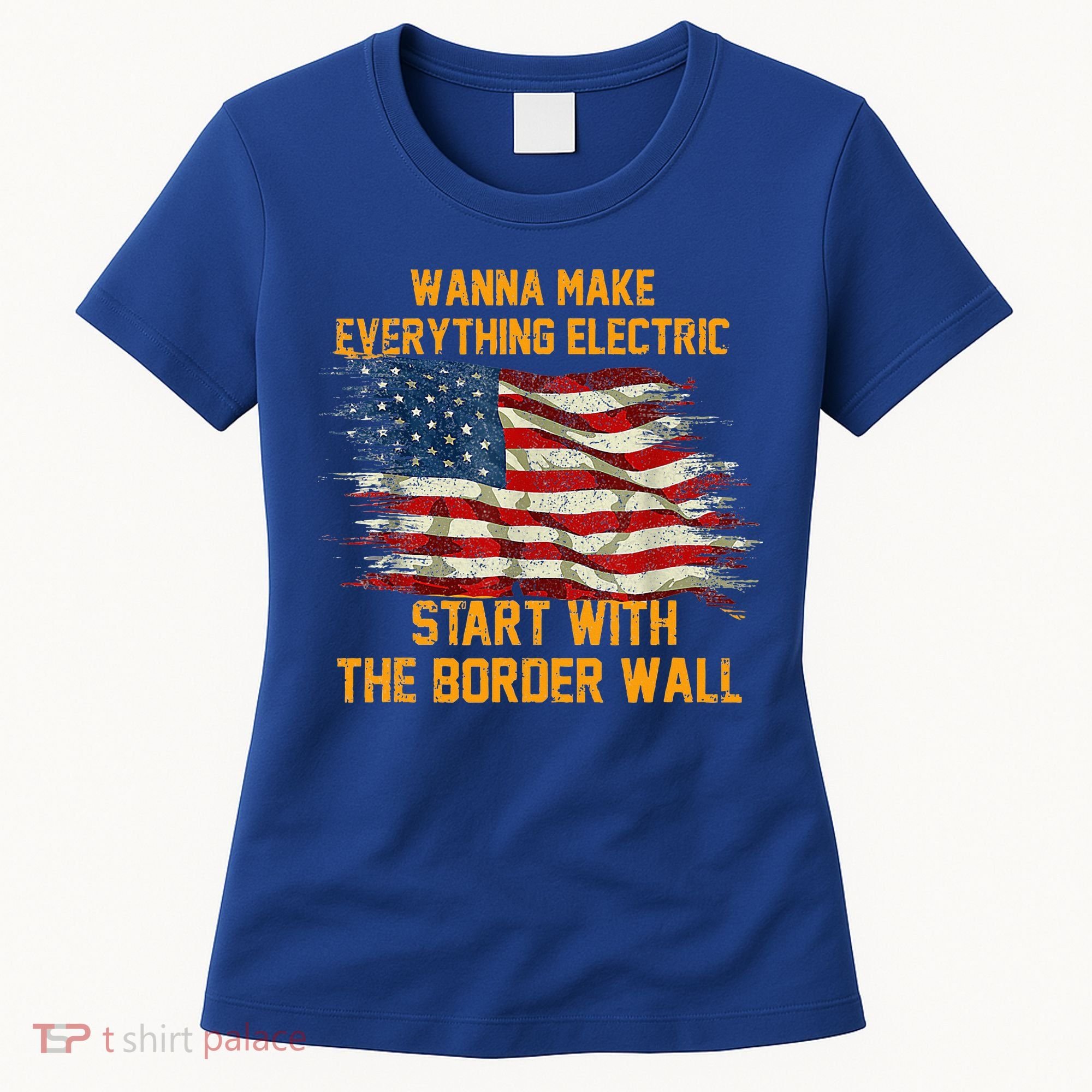 Wanna Make Everything Electric Start With The Border Wall  Women's T-Shirt