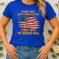 Wanna Make Everything Electric Start With The Border Wall  Women's T-Shirt thumb 2