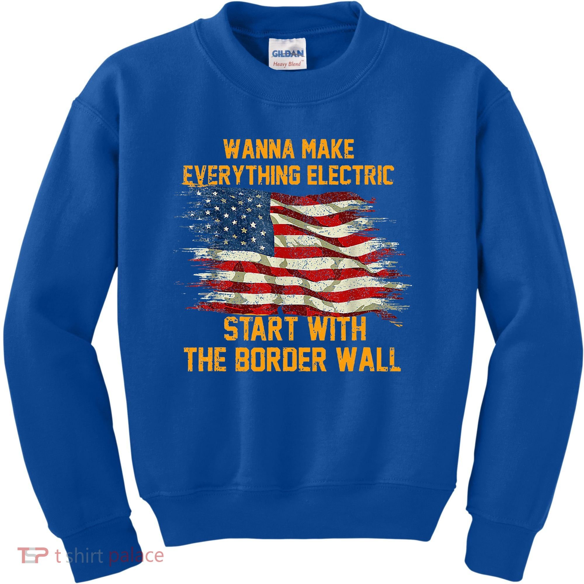 Wanna Make Everything Electric Start With The Border Wall  Kids Sweatshirt