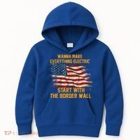 Wanna Make Everything Electric Start With The Border Wall  Kids Hoodie thumb 0