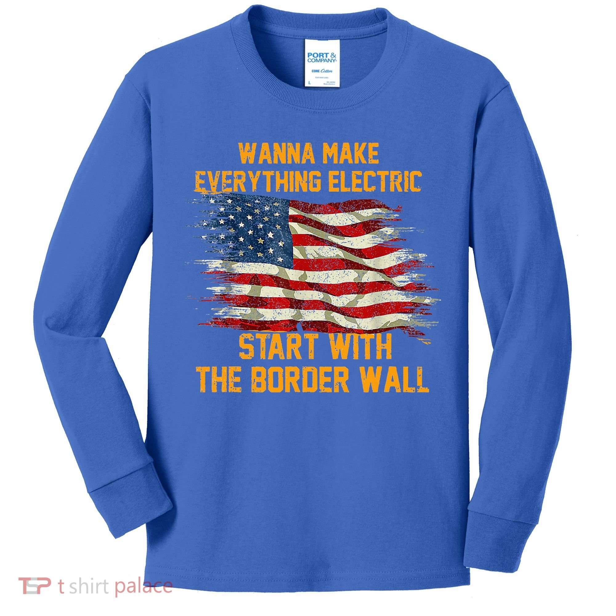 Wanna Make Everything Electric Start With The Border Wall  Kids Long Sleeve Shirt