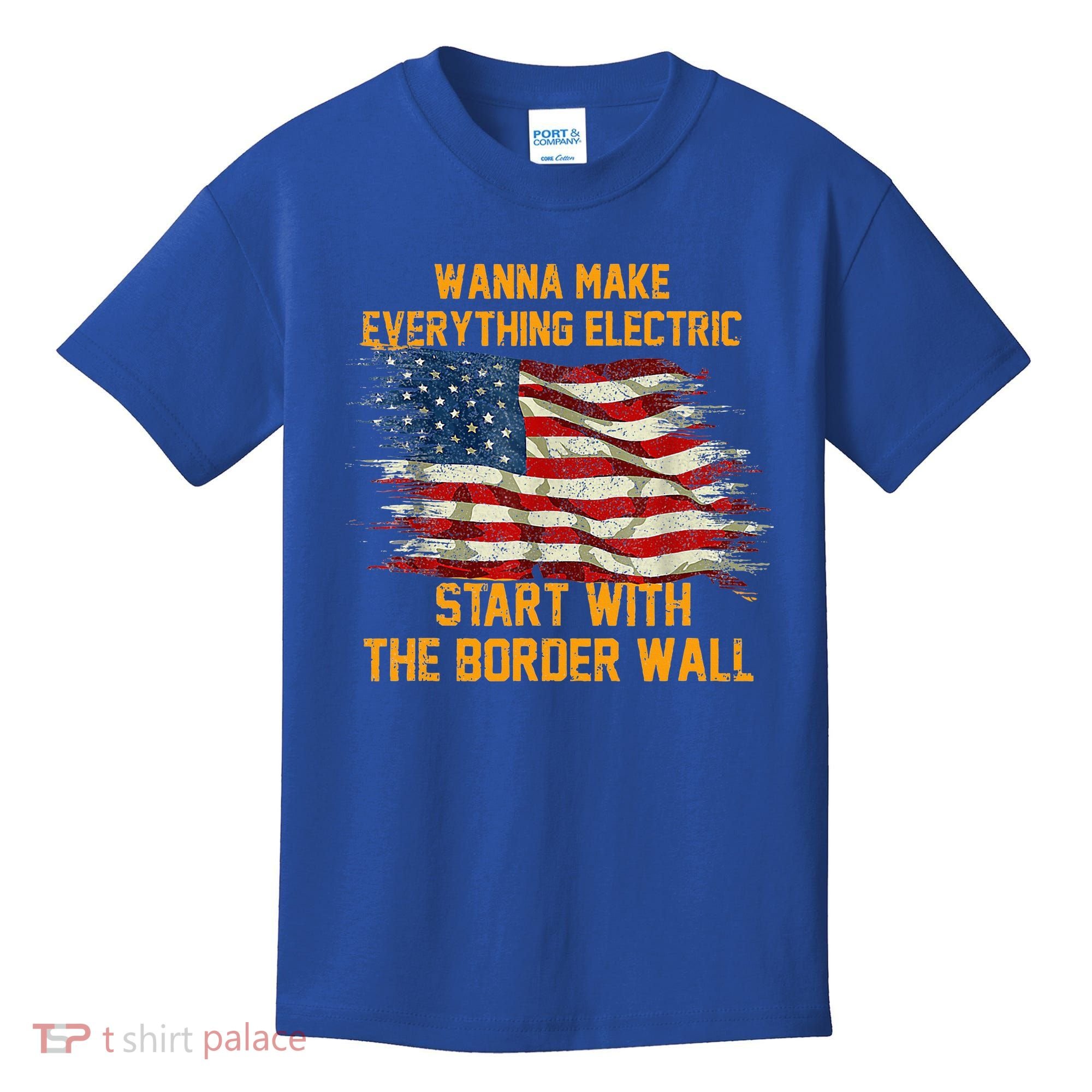 Wanna Make Everything Electric Start With The Border Wall  Kids T-Shirt