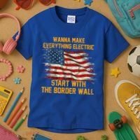 Wanna Make Everything Electric Start With The Border Wall  Kids T-Shirt thumb 3