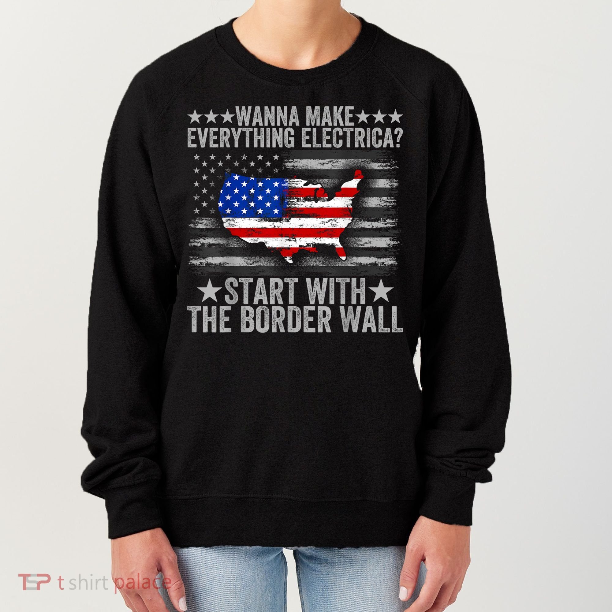 Wanna Make Everything Electric Start With The Border Wall Women's Sweatshirt