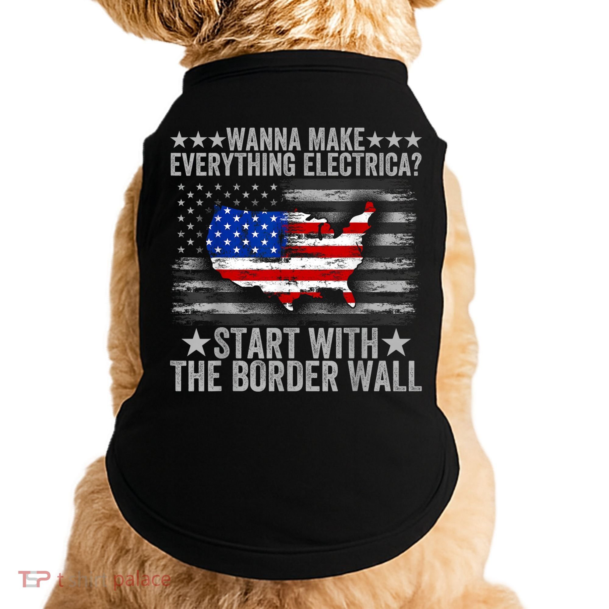 Wanna Make Everything Electric Start With The Border Wall Doggie Tank
