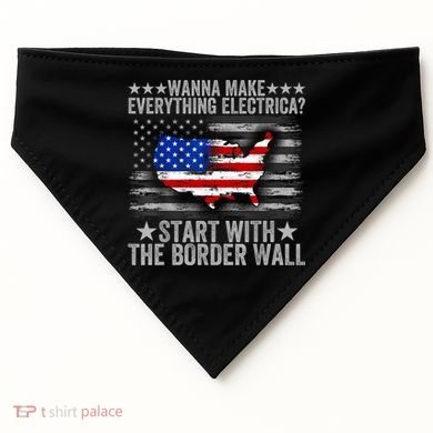 Wanna Make Everything Electric Start With The Border Wall USA-Made Doggie Bandana
