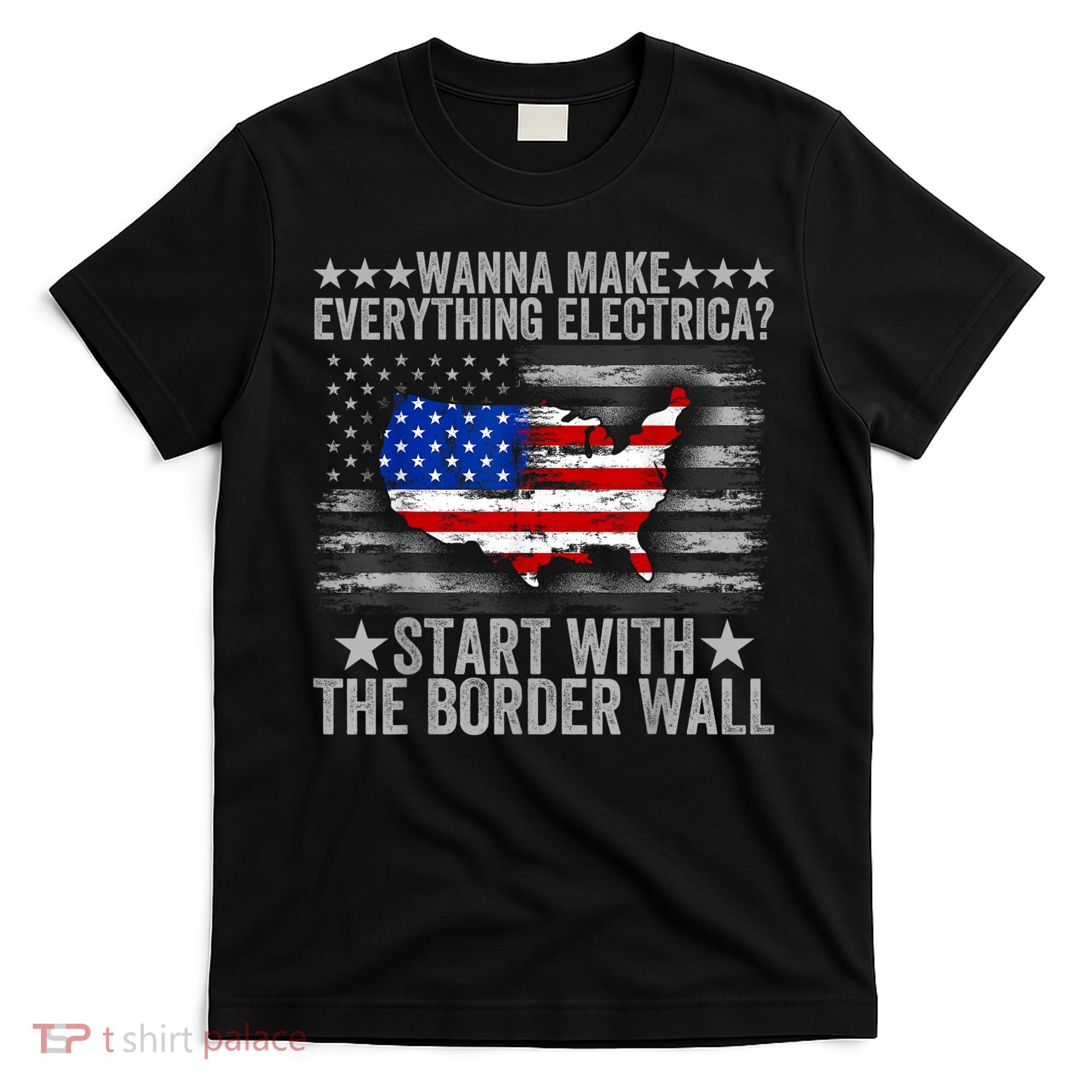 Wanna Make Everything Electric Start With The Border Wall T-Shirt