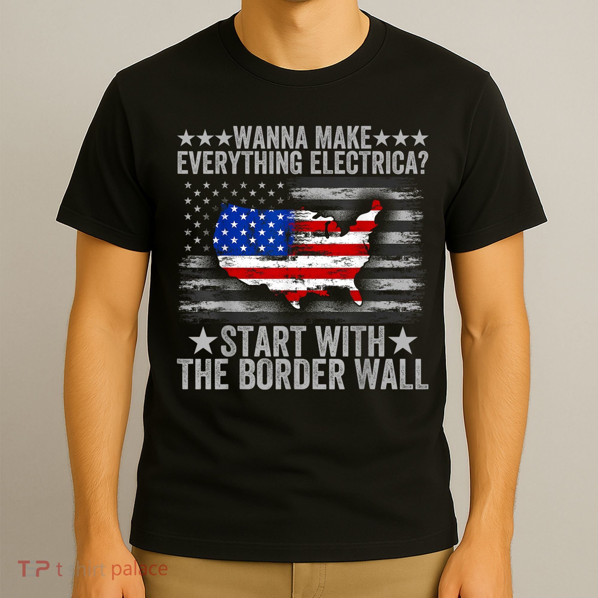 Wanna Make Everything Electric Start With The Border Wall T-Shirt