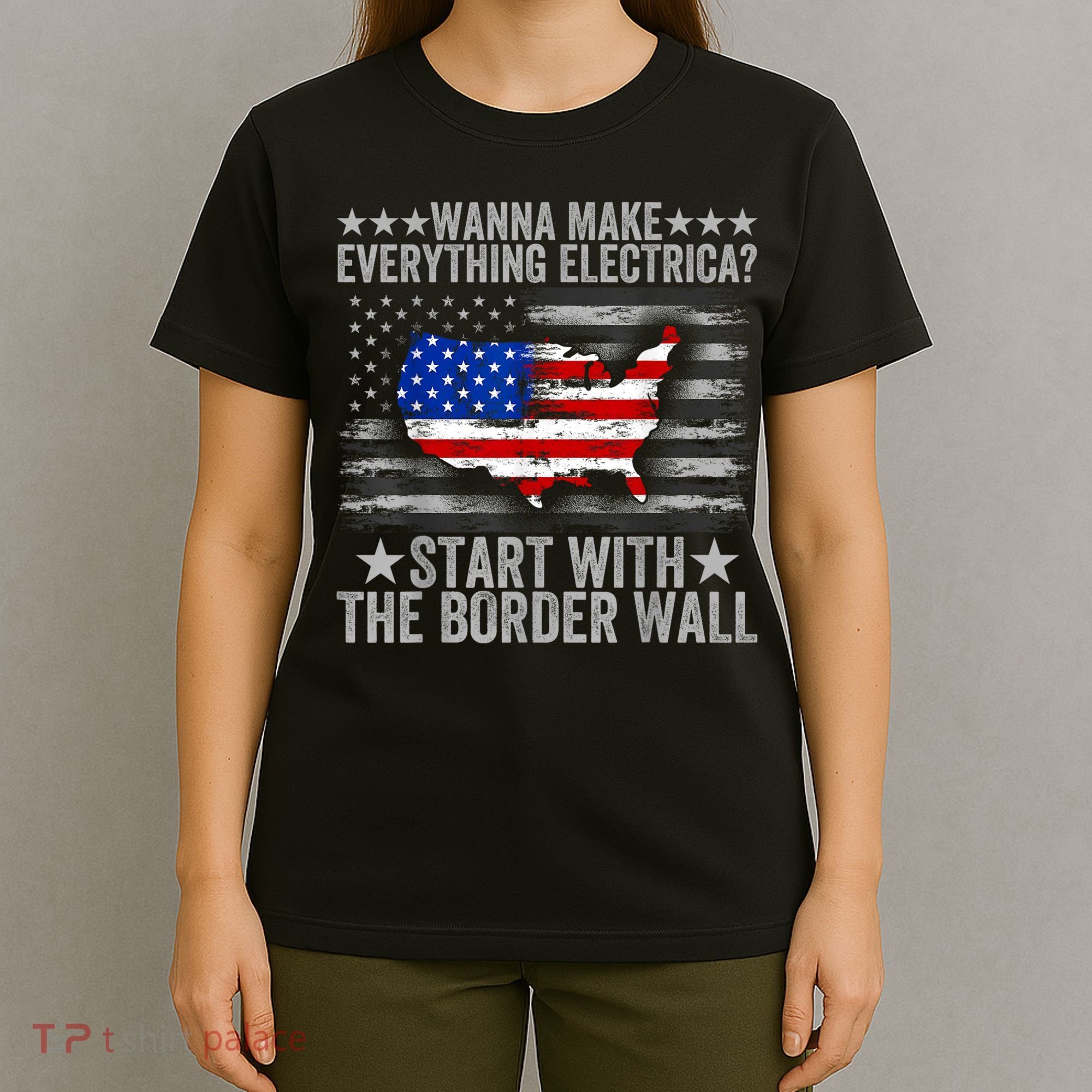 Wanna Make Everything Electric Start With The Border Wall T-Shirt