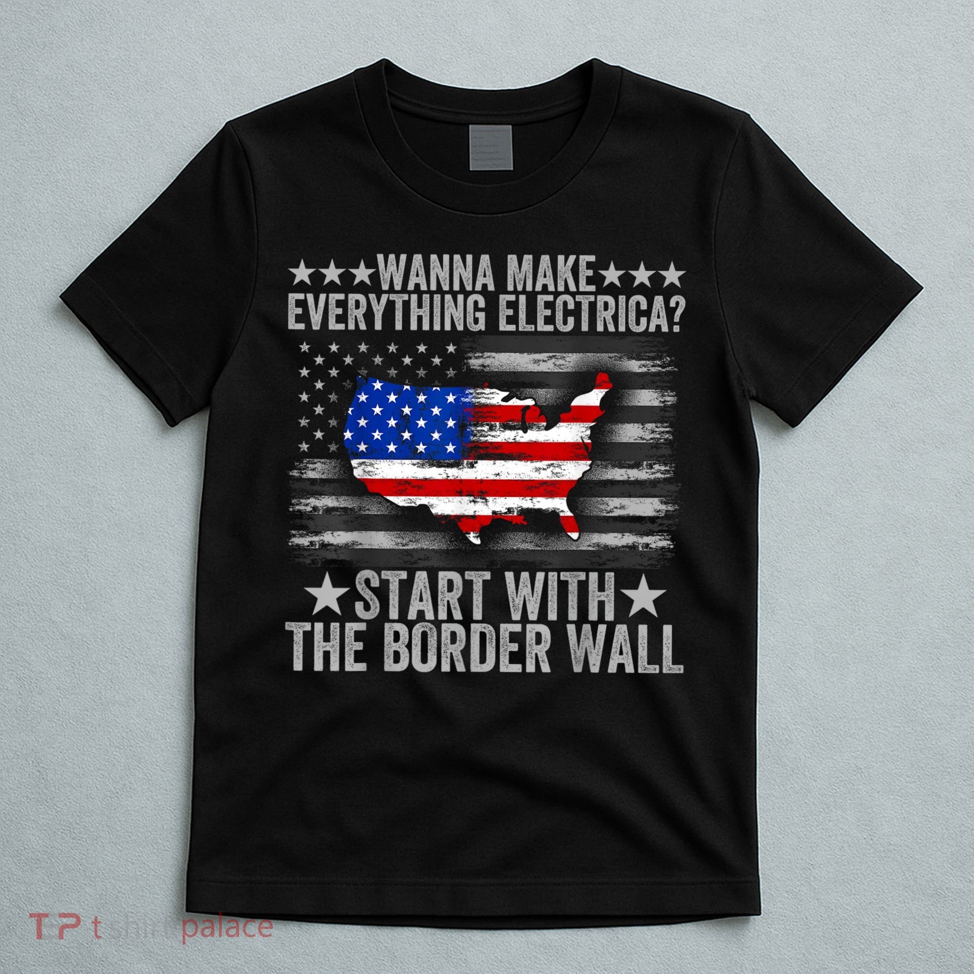 Wanna Make Everything Electric Start With The Border Wall T-Shirt