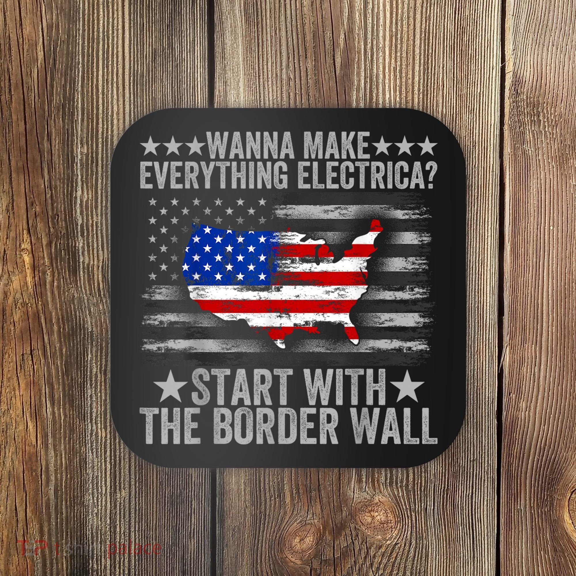 Wanna Make Everything Electric Start With The Border Wall Coaster