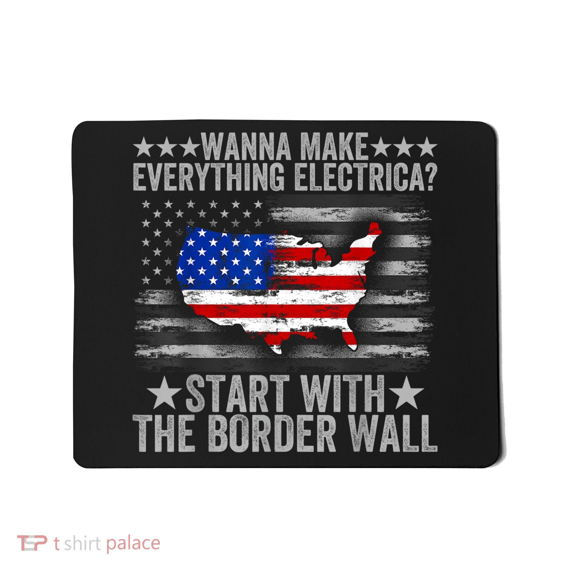 Wanna Make Everything Electric Start With The Border Wall Mousepad