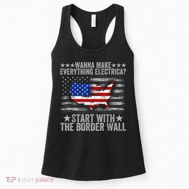 Wanna Make Everything Electric Start With The Border Wall Women's Tank Top