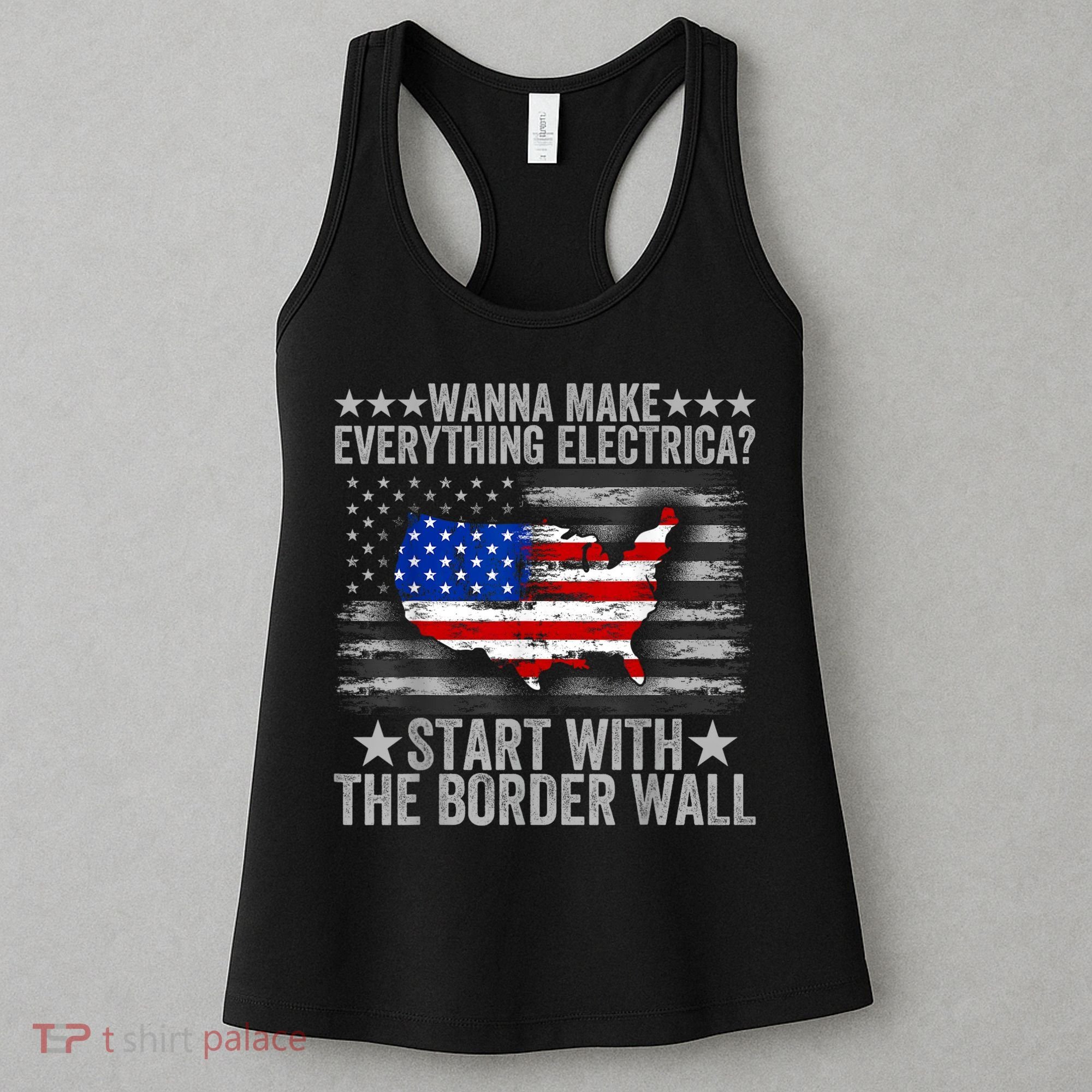 Wanna Make Everything Electric Start With The Border Wall Women's Tank Top