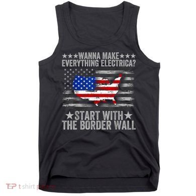 Wanna Make Everything Electric Start With The Border Wall Tank Top