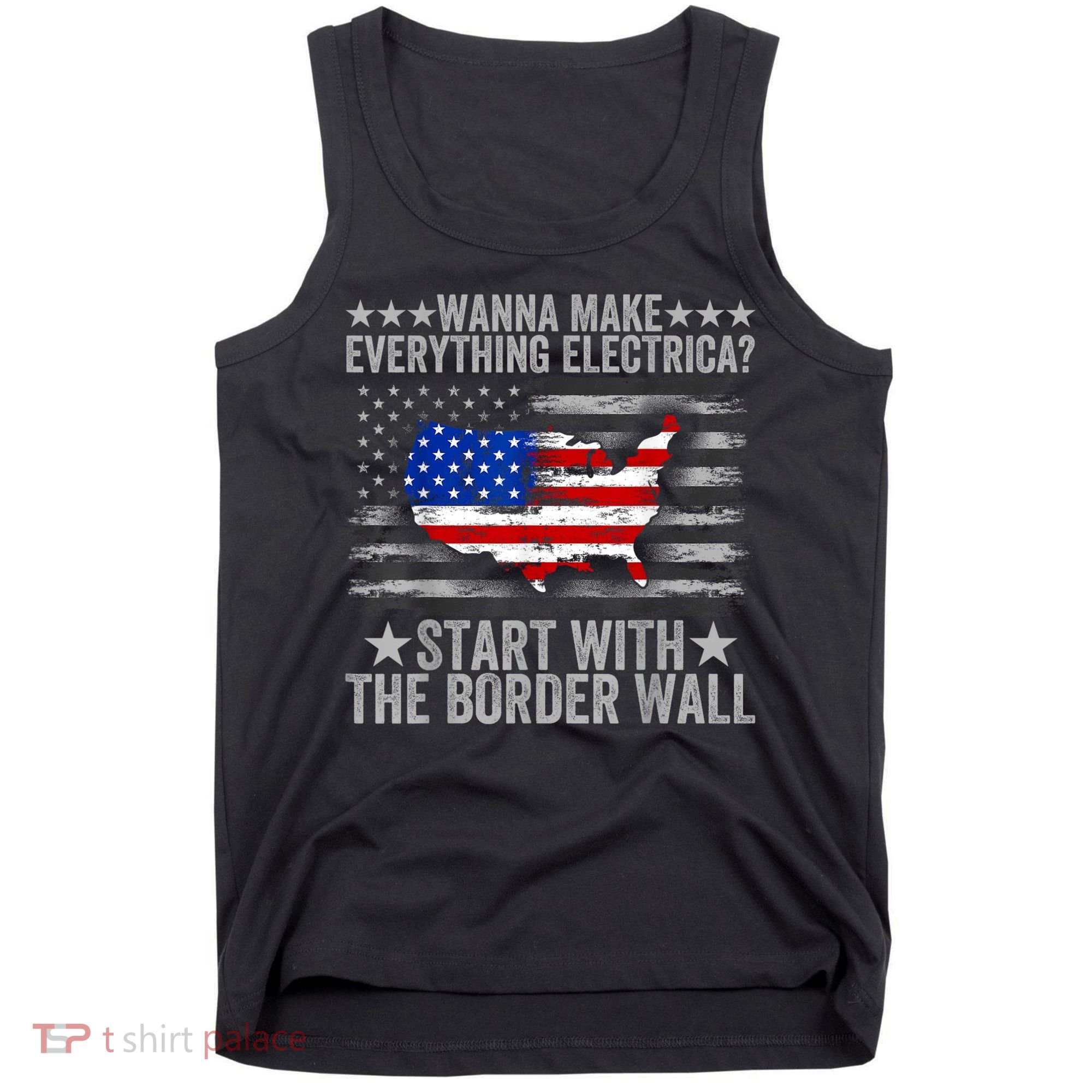 Wanna Make Everything Electric Start With The Border Wall Tank Top
