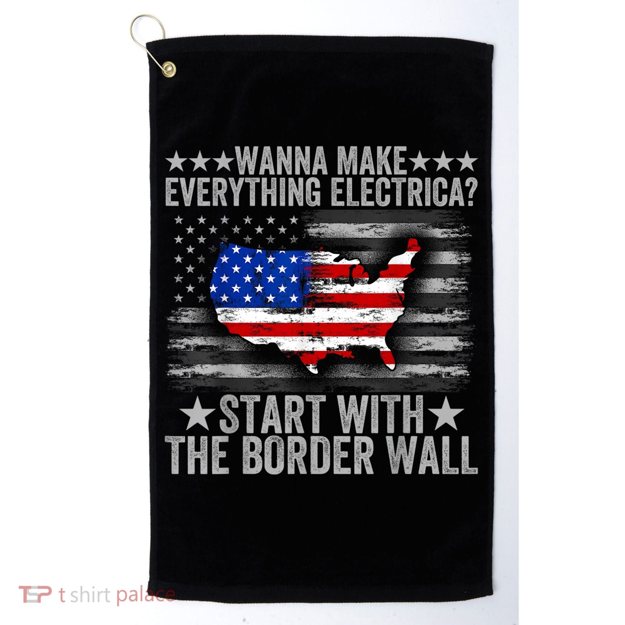 Wanna Make Everything Electric Start With The Border Wall Golf Towel
