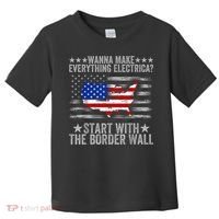 Wanna Make Everything Electric Start With The Border Wall Toddler T-Shirt thumb 0