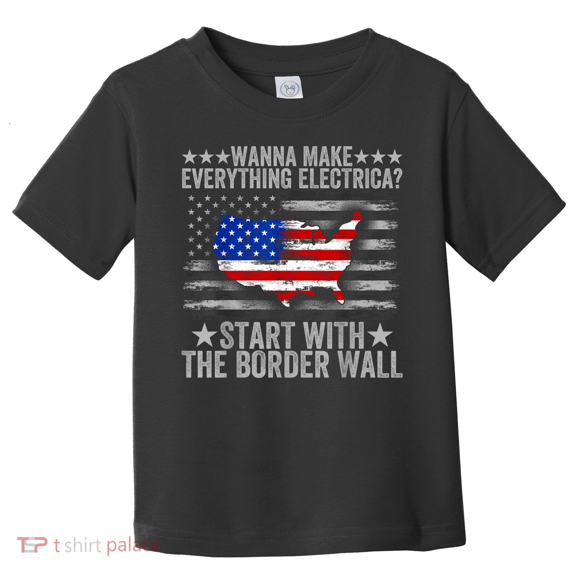 Wanna Make Everything Electric Start With The Border Wall Toddler T-Shirt
