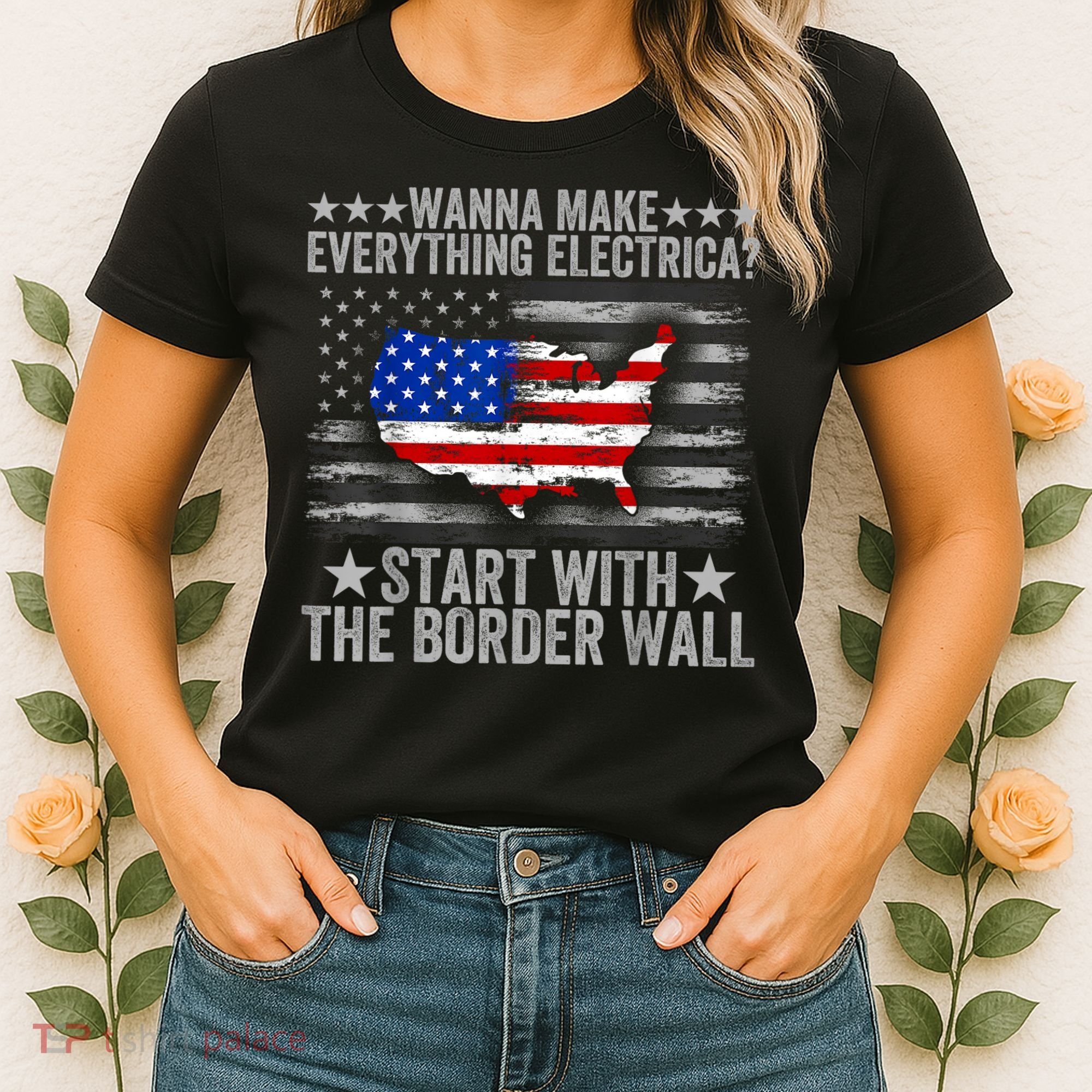 Wanna Make Everything Electric Start With The Border Wall Women's T-Shirt
