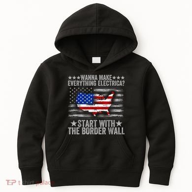 Wanna Make Everything Electric Start With The Border Wall Kids Hoodie