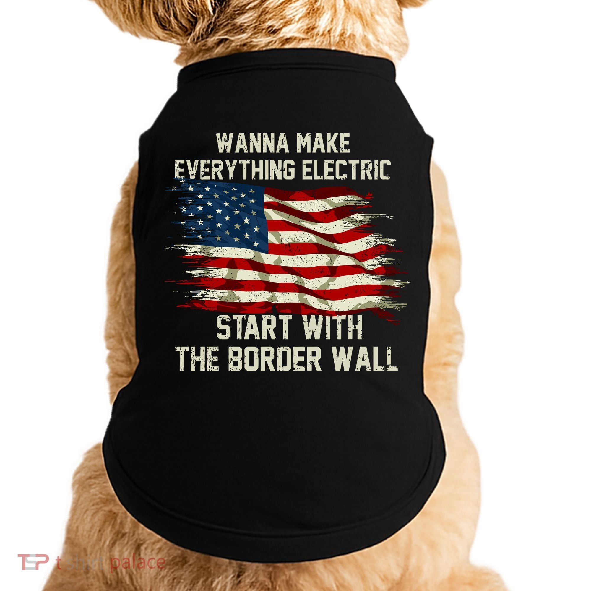 Wanna Make Everything Electric Start With The Border Wall Doggie Tank