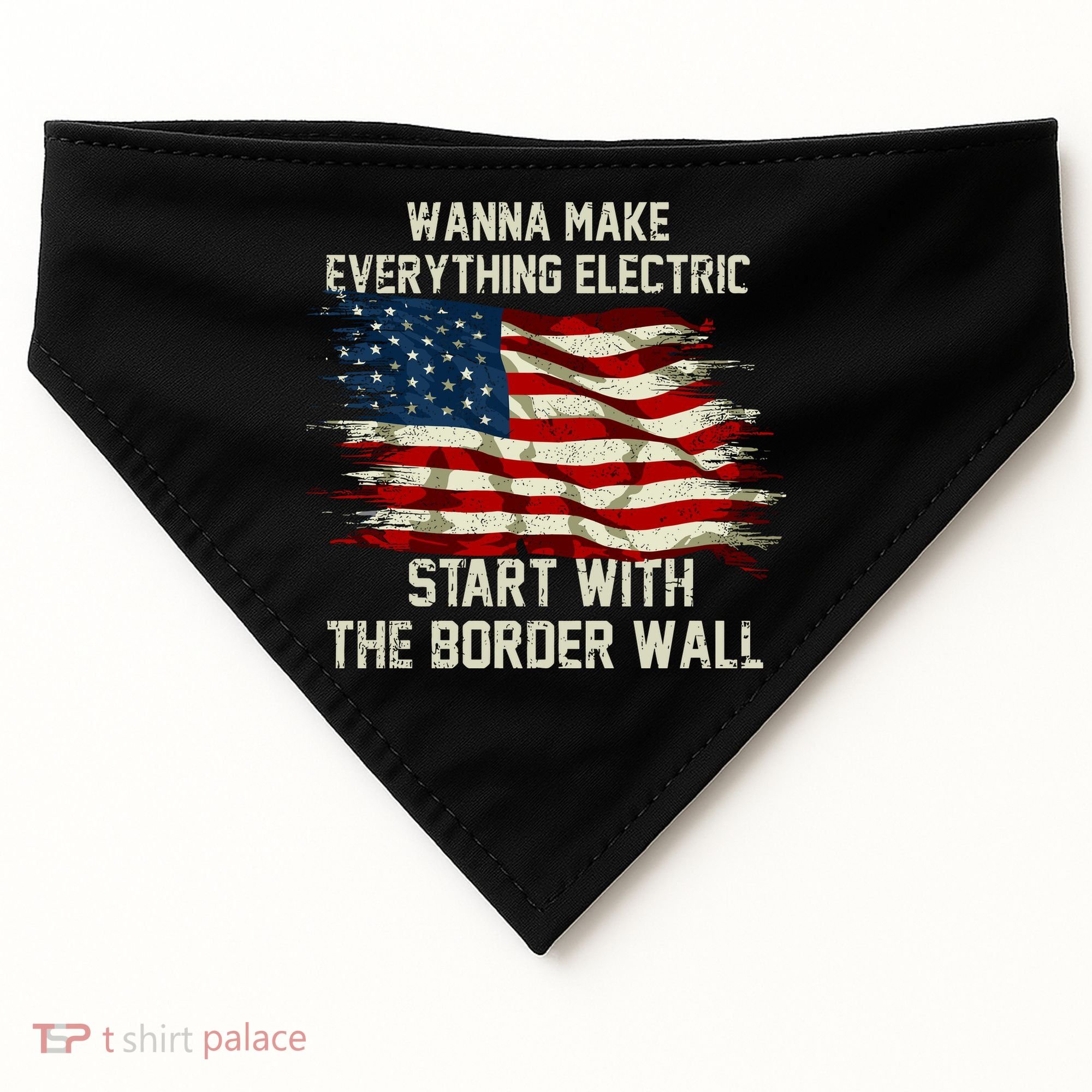 Wanna Make Everything Electric Start With The Border Wall USA-Made Doggie Bandana
