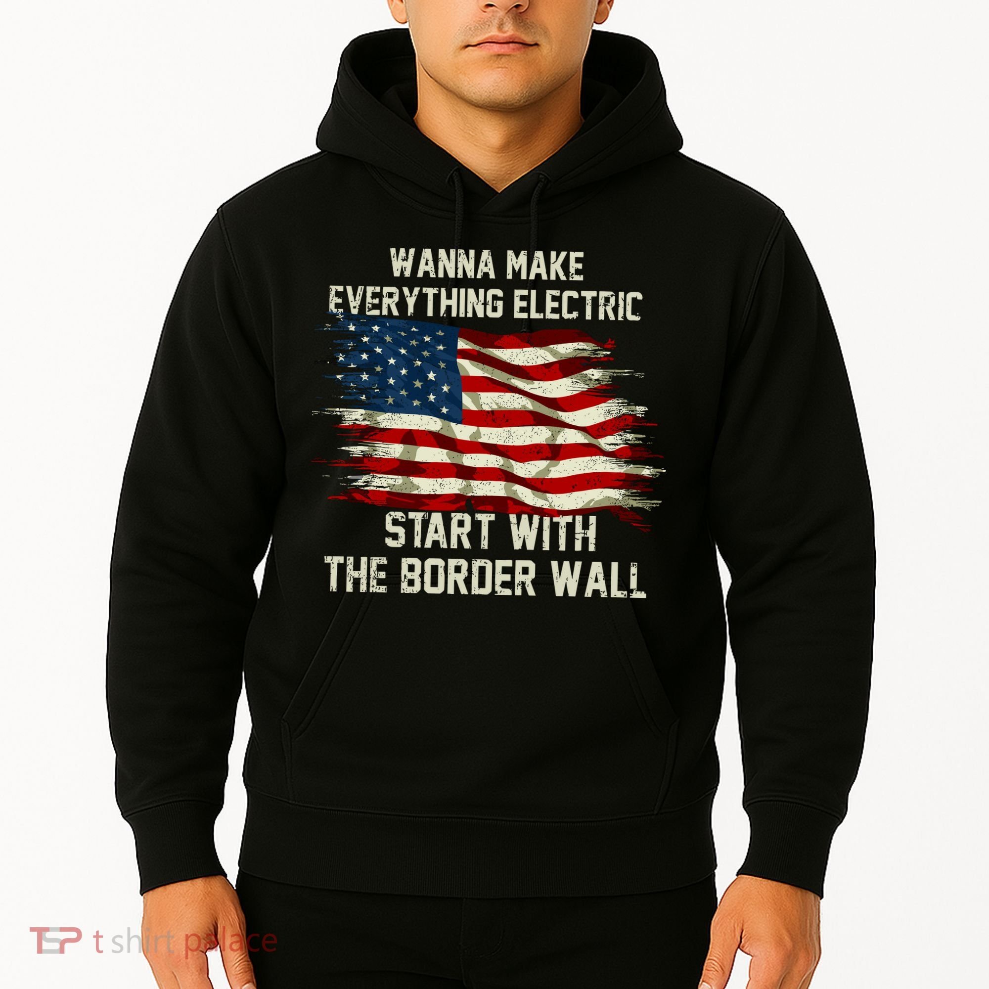 Wanna Make Everything Electric Start With The Border Wall Hoodie