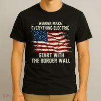 Wanna Make Everything Electric Start With The Border Wall T-Shirt thumb 3