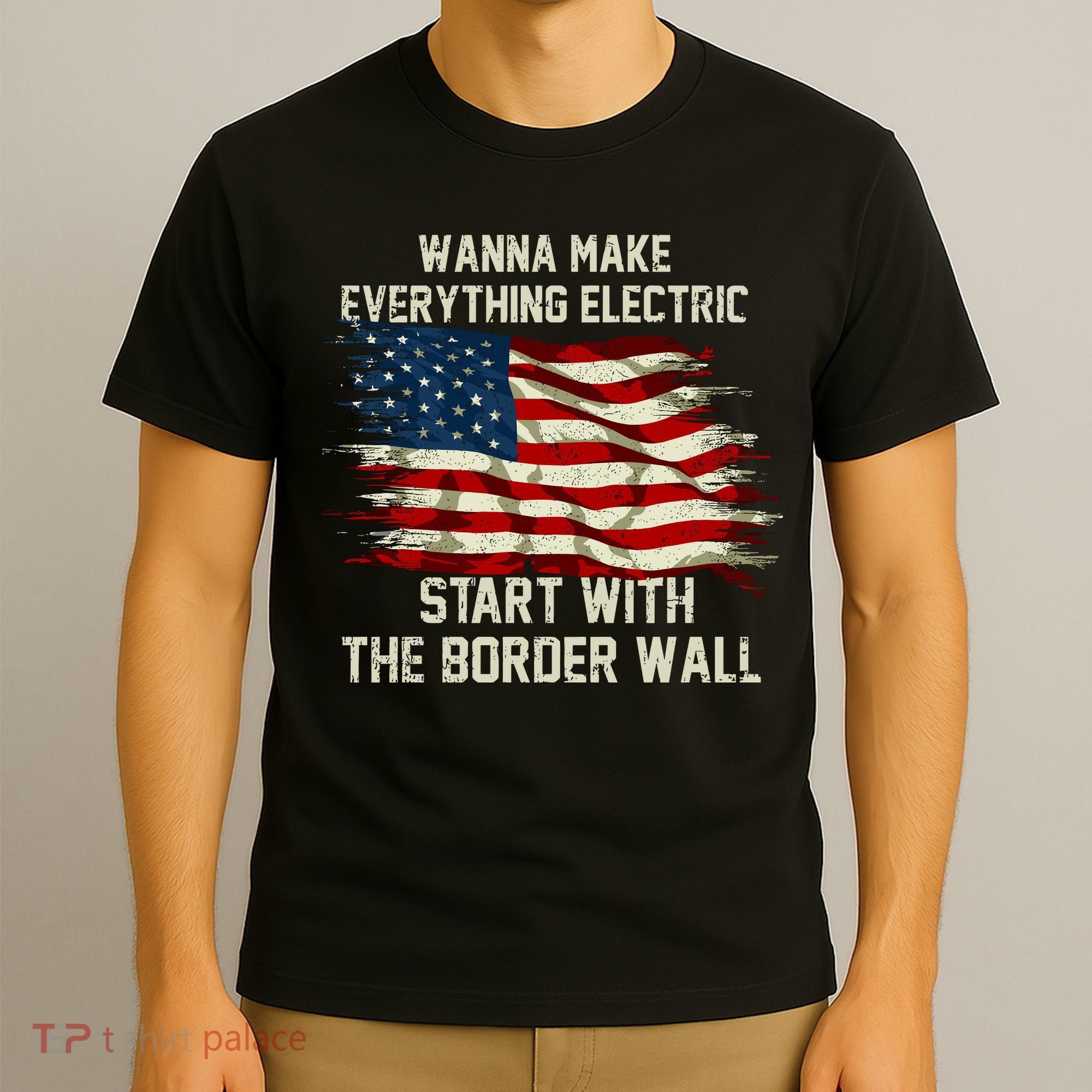 Wanna Make Everything Electric Start With The Border Wall T-Shirt