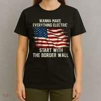 Wanna Make Everything Electric Start With The Border Wall T-Shirt thumb 4