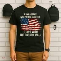 Wanna Make Everything Electric Start With The Border Wall T-Shirt thumb 6