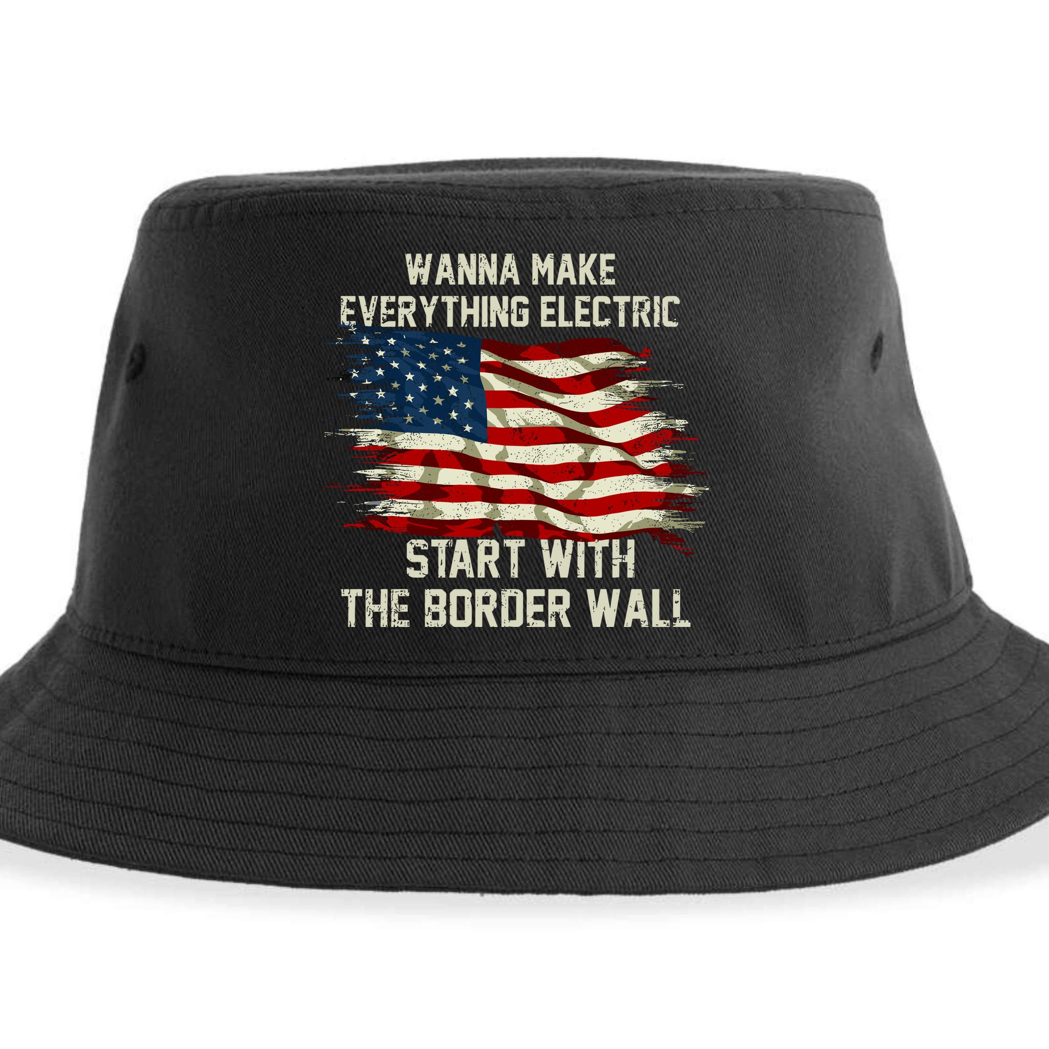 Wanna Make Everything Electric Start With The Border Wall Sustainable Bucket Hat
