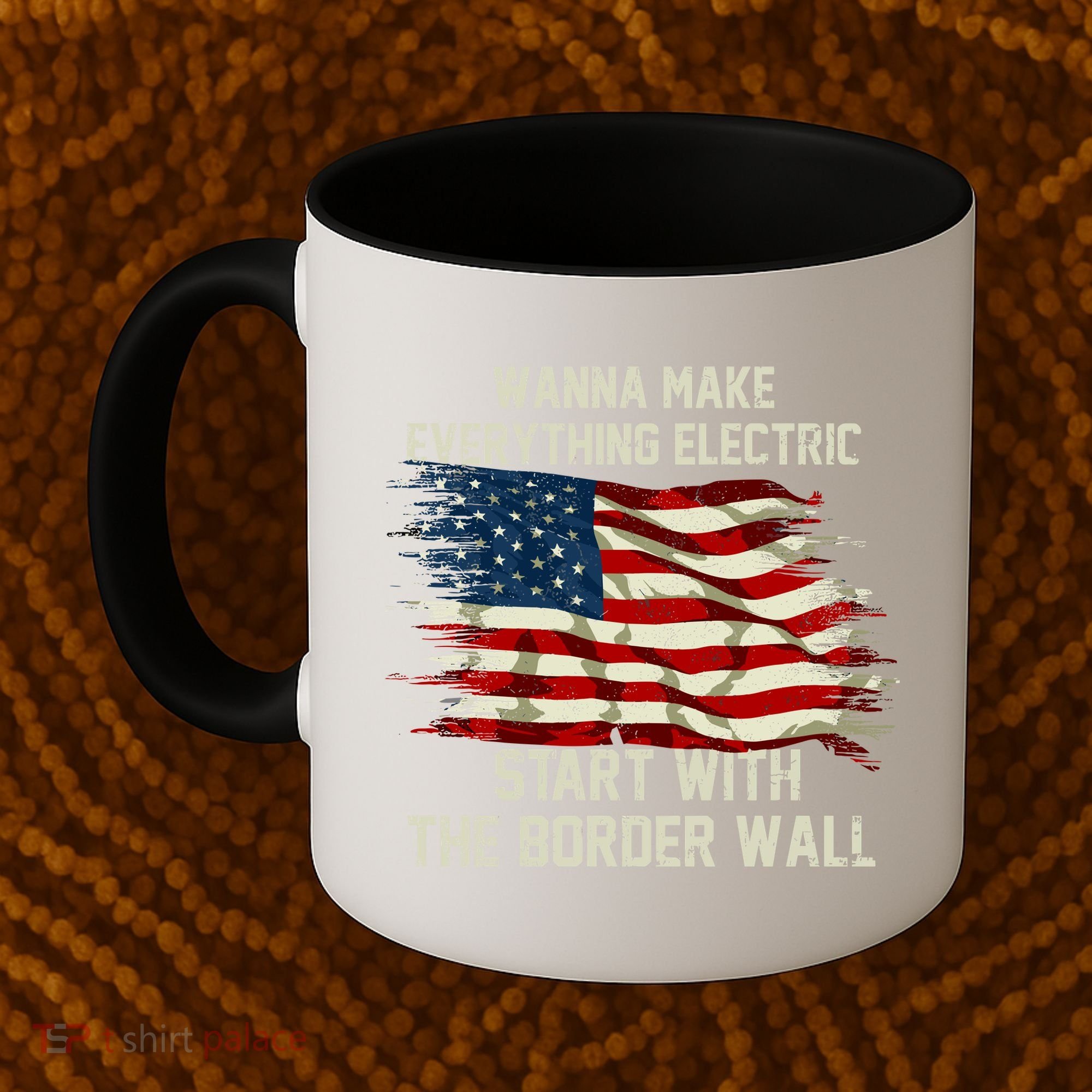 Wanna Make Everything Electric Start With The Border Wall Coffee Mug