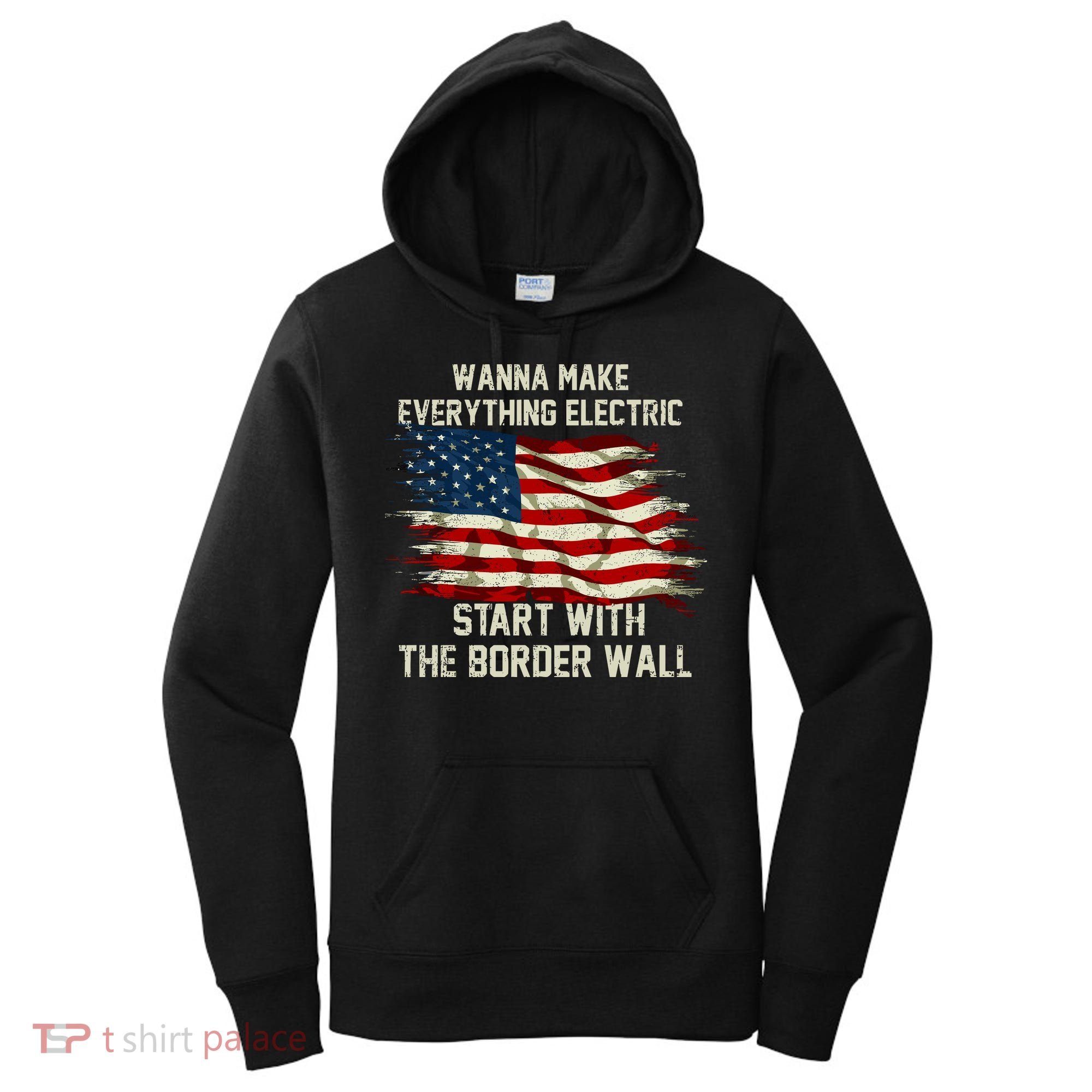 Wanna Make Everything Electric Start With The Border Wall Women's Hoodie