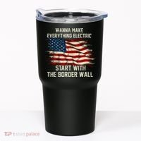 Wanna Make Everything Electric Start With The Border Wall Tumbler thumb 0