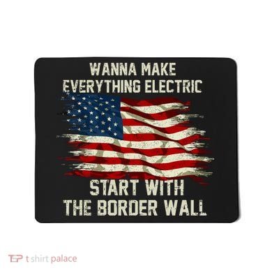 Wanna Make Everything Electric Start With The Border Wall Mousepad