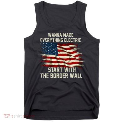 Wanna Make Everything Electric Start With The Border Wall Tank Top