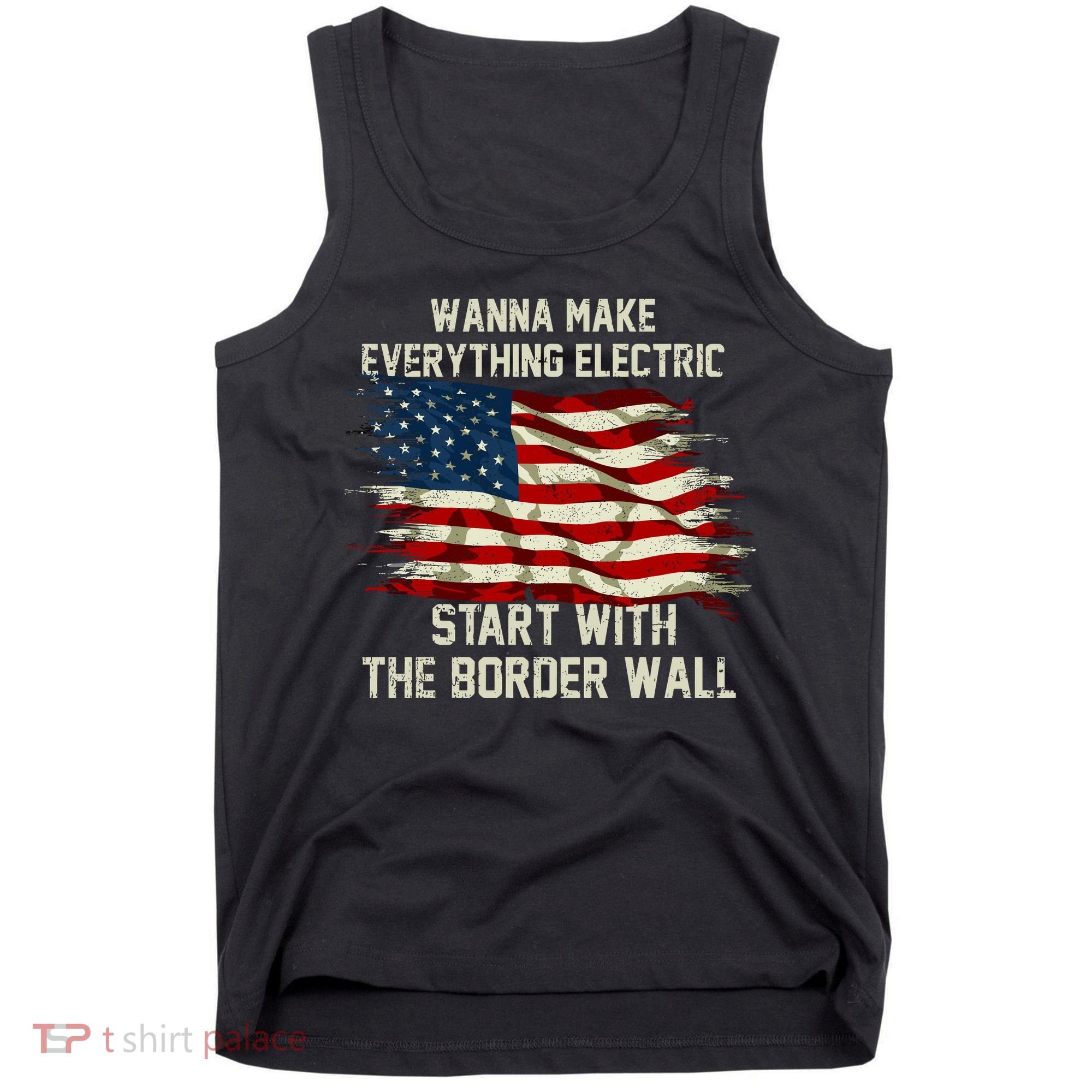 Wanna Make Everything Electric Start With The Border Wall Tank Top
