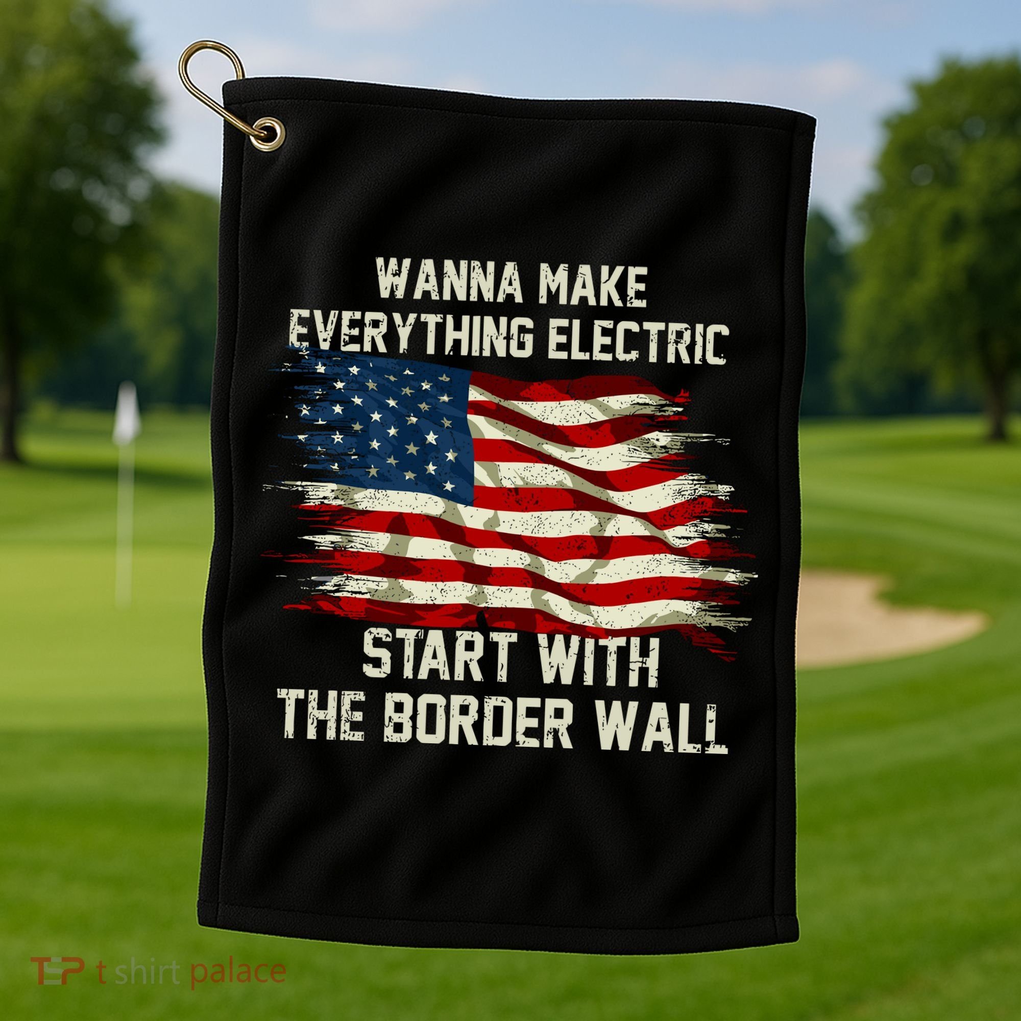 Wanna Make Everything Electric Start With The Border Wall Golf Towel