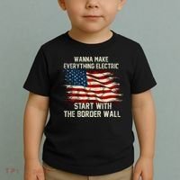 Wanna Make Everything Electric Start With The Border Wall Toddler T-Shirt thumb 2