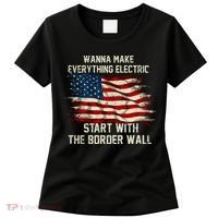 Wanna Make Everything Electric Start With The Border Wall Women's T-Shirt thumb 0