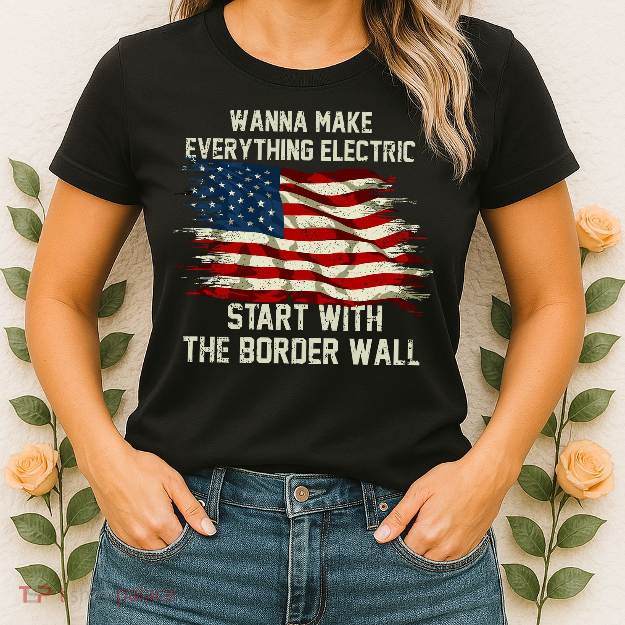 Wanna Make Everything Electric Start With The Border Wall Women's T-Shirt