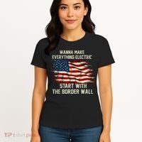 Wanna Make Everything Electric Start With The Border Wall Women's T-Shirt thumb 4